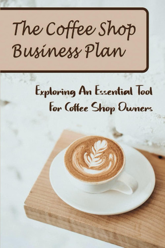 Libro: The Coffee Shop Business Plan: Exploring An Essential