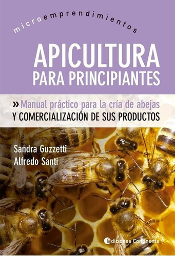 Apicultura Para Principiantes - Sandra Guzzetti / Sa, De Sandra Guzzetti / Alfredo Santi. Editorial Continente En Español