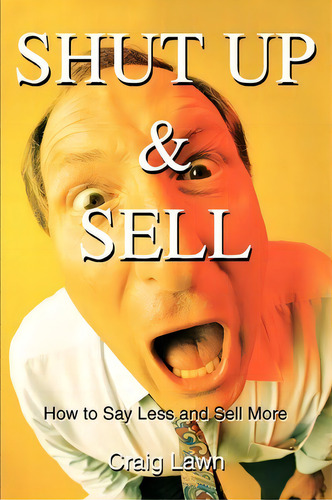 Shut Up And Sell, De Craig Lawn. Editorial Iuniverse, Tapa Blanda En Inglés