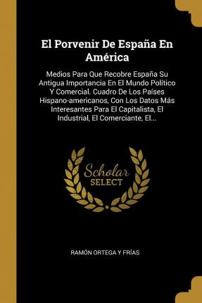 Libro El Porvenir De Espana En America : Medios Para Que ...