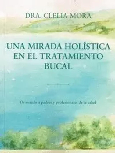 Una Mirada Holãâstica En El Tratamiento Bucal, De Mora, Dra. Clelia. Editorial Mandala Ediciones, Tapa Blanda En Español