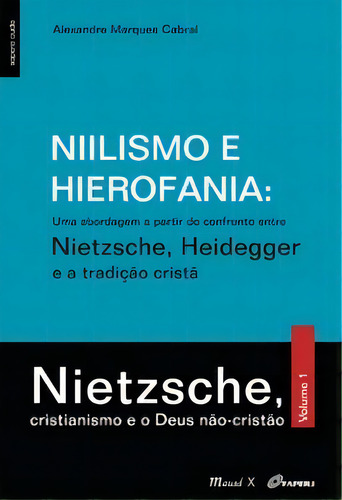 Niilismo E Hierofania: Uma Abordagem A Partir Do Confronto Entre Nietzsche, Heidegger E A Tradição Cristã, De Cabral Marques. Editora Mauad X Em Português