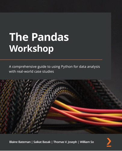 The Pandas Workshop: A Comprehensive Guide To Using Python F