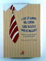 Comprar O Que Os Homens Não Contam Sobre Negócios Para As Mulheres Revelando Os Segredos Dos Homens De Negócios Bem Sucedidos Christopher V. Flett Ed. Novo Conceito Em Português 2010