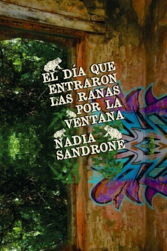 El Día Que Entraron Las Ranas Por La Ventana, de Nadia Sandrone. Editorial Nulú Bonsai Editora, Sa (Argentina), edición 1 en español