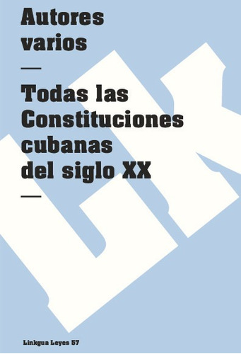 Libro Todas Las Constituciones Cubanas Del Siglo Xx