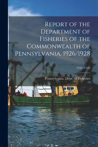 Report Of The Department Of Fisheries Of The Commonwealth Of Pennsylvania, 1926/1928; 1926/1928, De Pennsylvania Dept Of Fisheries. Editorial Legare Street Pr, Tapa Blanda En Inglés