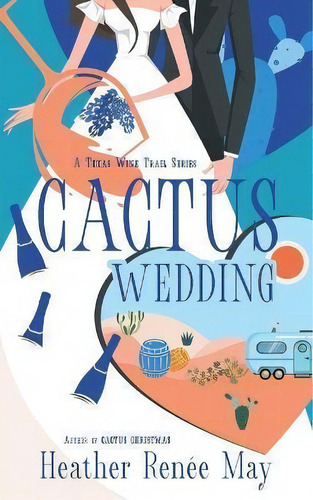 Cactus Wedding, De Heather Renée May. A Texas Wine Trail Series, Vol. 1. Editorial Cactus, Tapa Blanda En Inglés