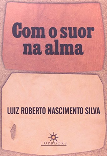 Libro Com O Suor Na Alma De Luiz Roberto Nascimento Silva To