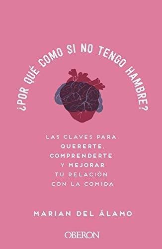 ¿por Qué Como Si No Tengo Hambre?: Las Claves Para Quererte,