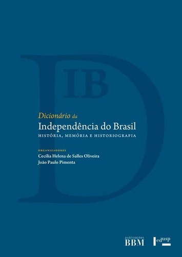 Dicionário Da Independência Do Brasil: História, Memória E Historiografia, De Cecília Helena De Salles Oliveira & João Paulo Pimenta., Vol. Único. Editora Edusp, Capa Dura, Edição 1 Em Português, 2022