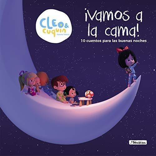 Vamos A La Cama (un Cuento De Cleo Y Cuquín): 10 Cuentos Para Las Buenas Noches, De Vários Autores. Editorial Beascoa, Tapa Dura En Español