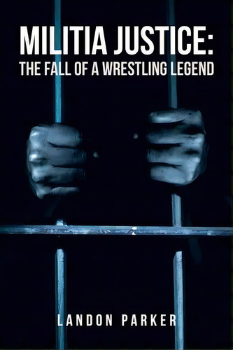 Militia Justice : The Fall Of A Wrestling Legend, De Landon Parker., Vol. 1. Editorial Fulton Books, Tapa Blanda En Inglés