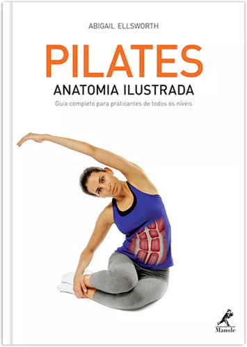 Pilates: Anatomia ilustrada: guia completo para praticantes de todos os níveis, de Ellsworth, Abigail. Editora Manole LTDA, capa mole em português, 2014