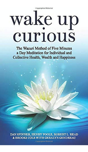 Wake Up Curious: The Wacuri Method Of Five Minutes A Day Med