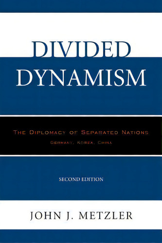 Divided Dynamism : The Diplomacy Of Separated Nations: Germany, Korea, China, De John J. Metzler. Editorial University Press Of America, Tapa Dura En Inglés