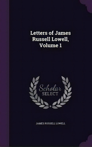 Letters Of James Russell Lowell, Volume 1, De James Russell Lowell. Editorial Palala Press, Tapa Dura En Inglés