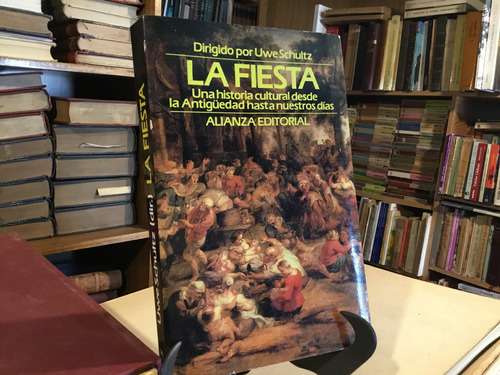 La Fiesta. Una Historia Cultural Antiguedad Hoy Uwe Schultz