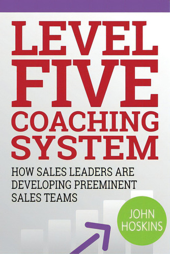 Level Five Coaching System: How Sales Leaders Are Developing Preeminent Sales Teams, De Hoskins, John., Vol. 1. Editorial Lightning Source Inc, Tapa Blanda En Inglés