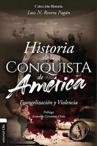 Historia de la conquista de América: Evangelización y violencia, de Rivera Pagán, Luis N.. Editorial Clie, tapa blanda en español, 2021