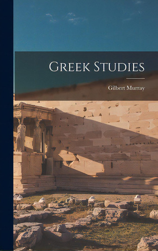 Greek Studies, De Murray, Gilbert 1866-1957. Editorial Hassell Street Pr, Tapa Dura En Inglés