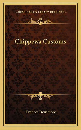 Chippewa Customs, De Densmore, Frances. Editorial Kessinger Pub Llc, Tapa Dura En Inglés