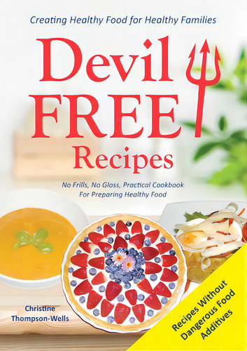 Devil Free Recipes - Recipes Without Food Additives: Creating Healthy Food For Healthy Families, De Thompson-wells, Christine. Editorial Lightning Source Inc, Tapa Blanda En Inglés