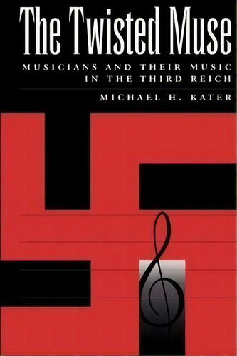 The Twisted Muse : Musicians And Their Music In The Third Reich, De Michael H. Kater. Editorial Oxford University Press Inc, Tapa Blanda En Inglés