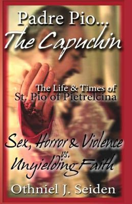 Libro Padre Pio...the Capuchin: The Life & Times Of St. P...