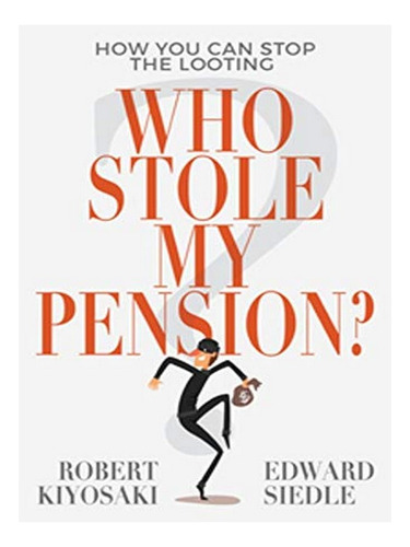 Who Stole My Pension? - Robert Kiyosaki, Edward Siedle. Eb10