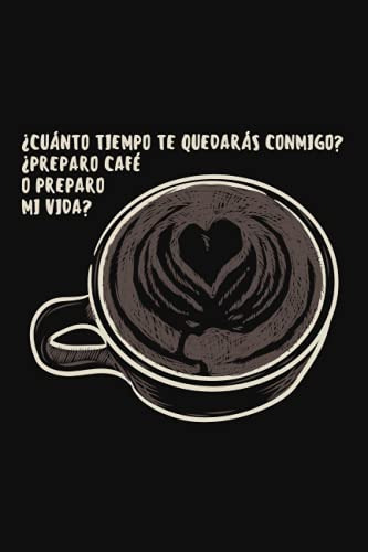 Cuanto Tiempo Te Quedaras Conmigo Preparo Cafe O Preparo Mi