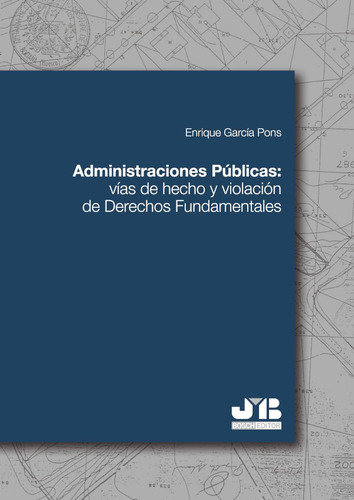 Administraciones Públicas: Vías De Hecho Y Violación De Derechos Fundamentales, De Enrique García Pons. Editorial J.m. Bosch Editor, Tapa Blanda En Español, 2016