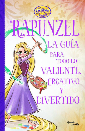 Enredados. Otra vez. La guía de Rapunzel para todo lo valiente, creativo y diver, de Disney. Serie Disney Editorial Planeta Infantil México, tapa blanda en español, 2019