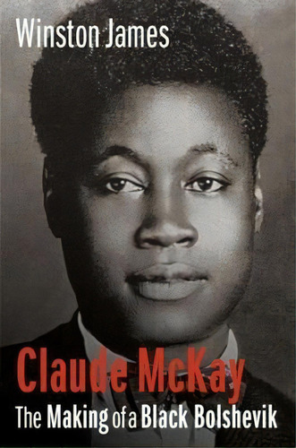Claude Mckay : The Making Of A Black Bolshevik, De Winston James. Editorial Columbia University Press, Tapa Dura En Inglés