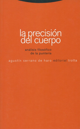 La Precision Del Cuerpo, De Serrano De Haro, Agustín. Editorial Trotta, Tapa Blanda, Edición 1 En Español, 2007
