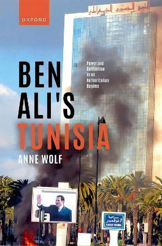 Ben Ali's Tunisia : Power And Contention In An Authoritarian Regime, De Anne Wolf. Editorial Oxford University Press, Tapa Dura En Inglés