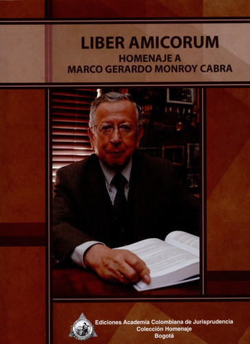 Liber Amicorum Homenaje A Marco Gerardo Monroy Cabra, De Vários Autores. Editorial Academia Colombiana De Jurisprudencia, Tapa Blanda, Edición 1 En Español, 2015