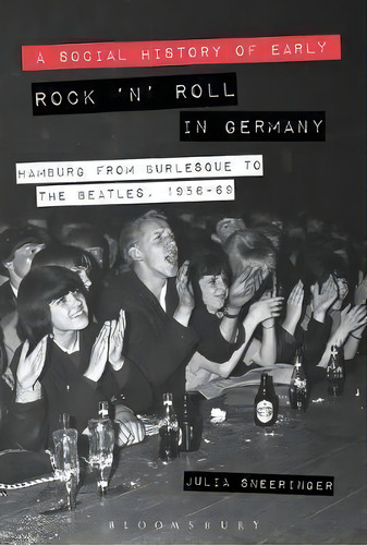 A Social History Of Early Rock `n' Roll In Germany, De Julia Sneeringer. Editorial Bloomsbury Publishing Plc, Tapa Dura En Inglés