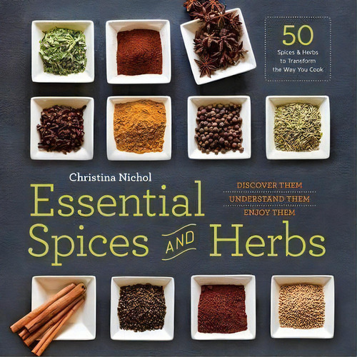Essential Spices And Herbs : Discover Them, Understand Them, Use Them: Discover Them, Understand Them, Enjoy Them, De Christina Nichol., Vol. 1. Editorial Callisto Media Inc., Tapa Blanda En Inglés