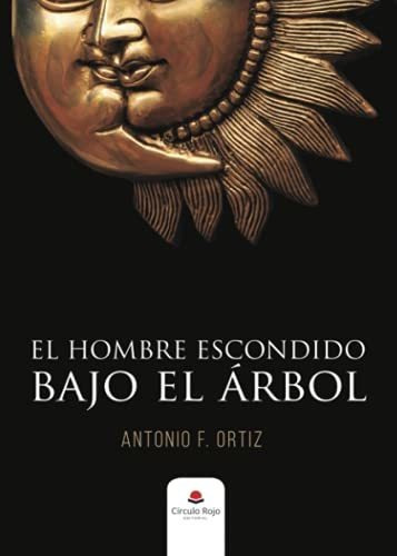 Libro El Hombre Escondido Bajo El Árbol De Antonio F Ortiz