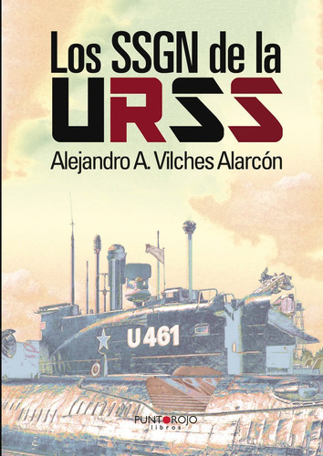 Los SSGN de la URSS, de Vilches Alarcon, Alejandro. Editorial Punto Rojo Libros S.L., tapa blanda en español