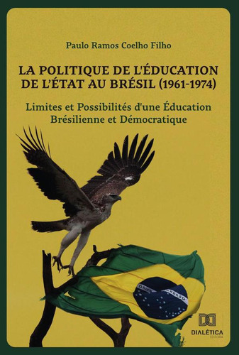 LA POLITIQUE DE L\'\'ÉDUCATION DE L\'ÉTAT AU BRÉSIL (1961-1974), de PAULO RAMOS COELHO FILHO. Editorial EDITORA DIALETICA, tapa blanda en portugués