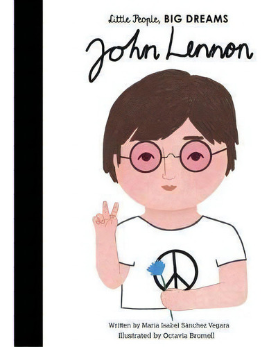John Lennon, De Maria Isabel Sanchez Vegara. Little People, Big Dreams, Vol. 1. Editorial Frances Lincoln Ltd, Tapa Dura En Inglés