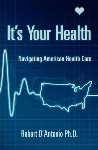 It's Your Health, De Robert D'antonio Ph D. Editorial Createspace Independent Publishing Platform, Tapa Blanda En Inglés