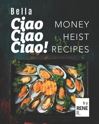 Libro Bella Ciao Ciao Ciao! : Money Heist Recipes - Rene R