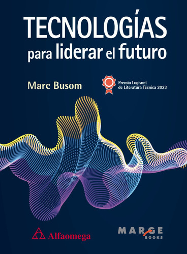 Tecnologías Para Liderar El Futuro, de Marc Busom. Editorial Alfaomega - Marge, tapa blanda, edición 1ra edición en español, 2023