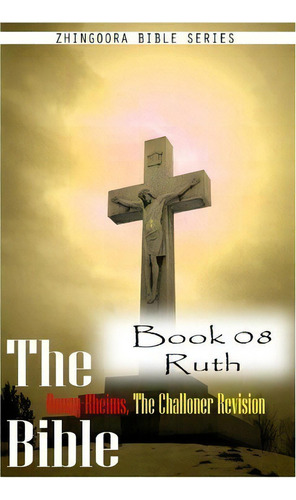 The Bible Douay-rheims, The Challoner Revision Book 08 Ruth, De Zhingoora Bible Series. Zhingoora Bible Series, Vol. 1. Editorial Createspace Independent Publishing Platform, Tapa Blanda En Inglés