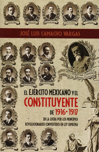 El Ejercito Mexicano Y El Constituyente De 1916 1917, De Jose Luis Camacho Vargas. Editorial Miguel Angel Porrua, Edición 1 En Español, 2018