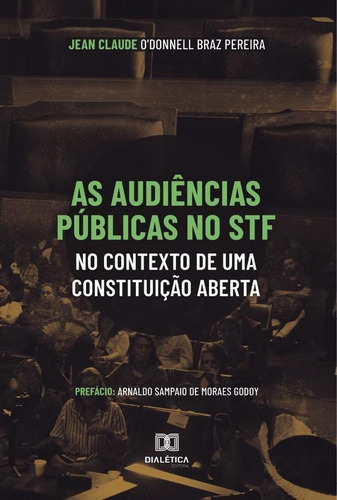 As Audiências Públicas No Stf No Contexto De Uma Constituição Aberta, De Jean Claude O'donnell Braz Pereira. Editorial Dialética, Tapa Blanda En Portugués, 2022