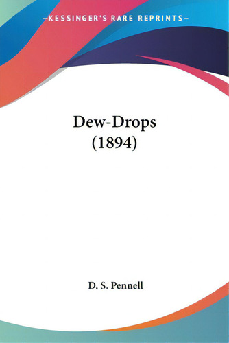 Dew-drops (1894), De Pennell, D. S.. Editorial Kessinger Pub Llc, Tapa Blanda En Inglés